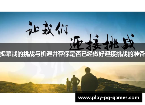 揭幕战的挑战与机遇并存你是否已经做好迎接挑战的准备