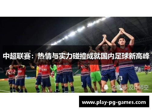 中超联赛：热情与实力碰撞成就国内足球新高峰