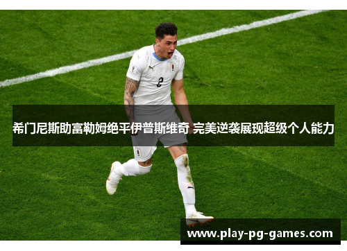 希门尼斯助富勒姆绝平伊普斯维奇 完美逆袭展现超级个人能力
