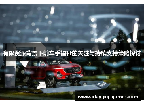 有限资源背景下前车手福祉的关注与持续支持策略探讨
