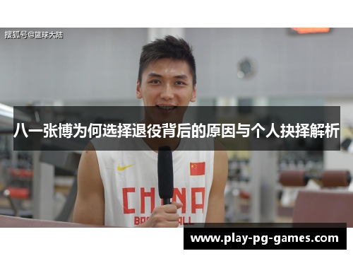 八一张博为何选择退役背后的原因与个人抉择解析