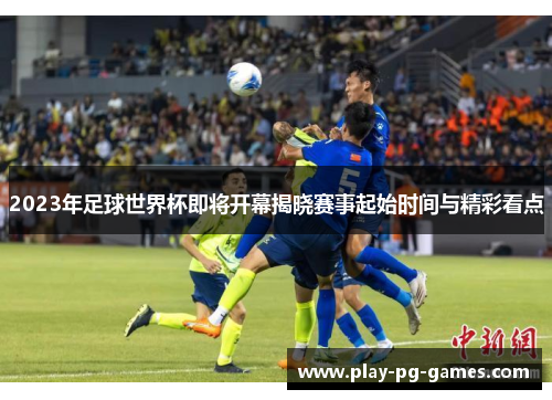 2023年足球世界杯即将开幕揭晓赛事起始时间与精彩看点