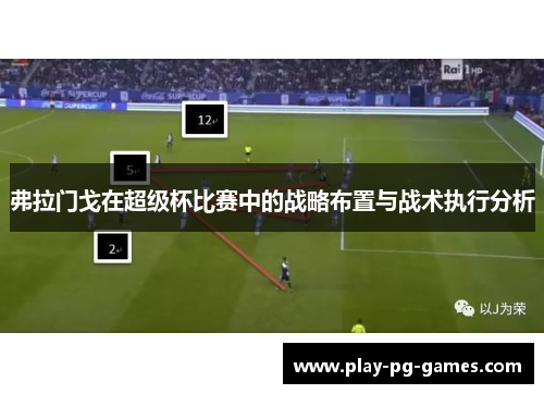 弗拉门戈在超级杯比赛中的战略布置与战术执行分析