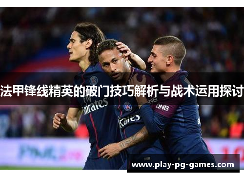 法甲锋线精英的破门技巧解析与战术运用探讨