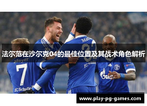 法尔范在沙尔克04的最佳位置及其战术角色解析