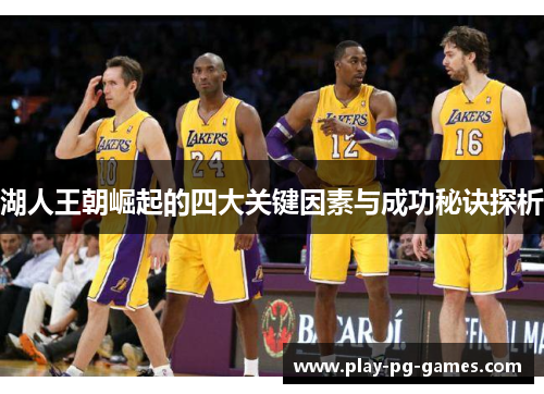 湖人王朝崛起的四大关键因素与成功秘诀探析 湖人王朝崛起的四大关键因素与成功秘诀探析