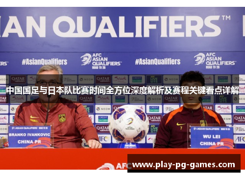 中国国足与日本队比赛时间全方位深度解析及赛程关键看点详解