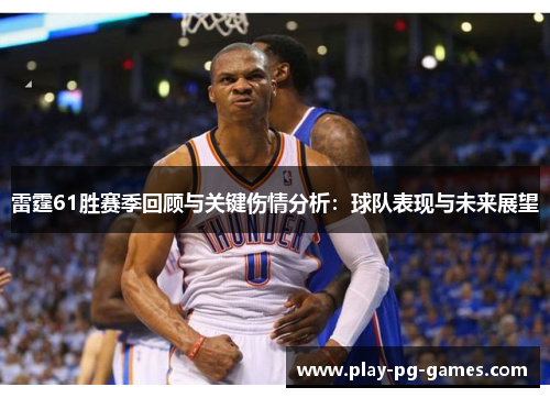 雷霆61胜赛季回顾与关键伤情分析：球队表现与未来展望