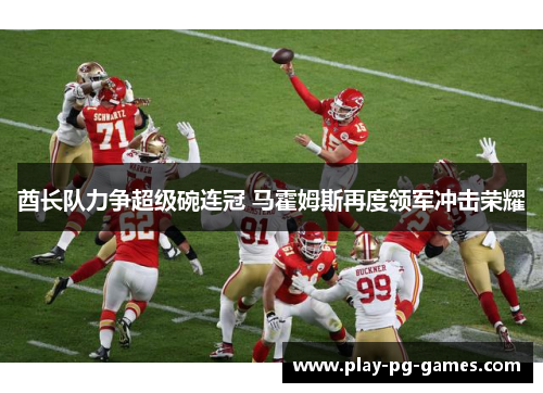 酋长队力争超级碗连冠 马霍姆斯再度领军冲击荣耀