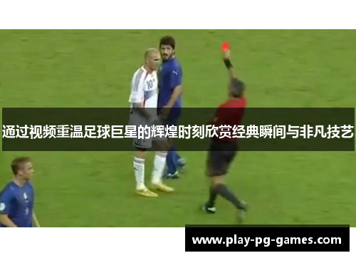 通过视频重温足球巨星的辉煌时刻欣赏经典瞬间与非凡技艺