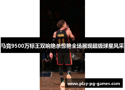 马竞9500万标王双响绝杀惊艳全场展现超级球星风采